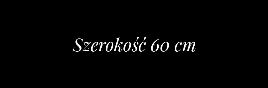 SZEROKOŚĆ 60 CM