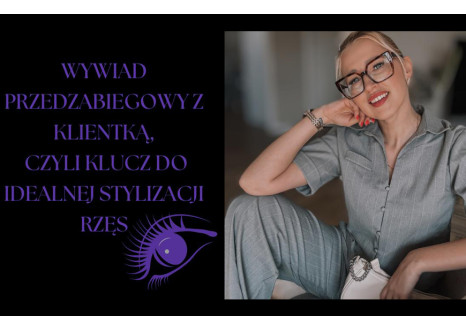 Wywiad przedzabiegowy z klientką, czyli klucz do idealnej stylizacji rzęs